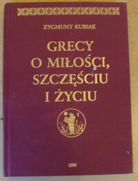 Miniatura okładki Kubiak Zygmunt Grecy o miłości, szczęściu i życiu. Epigramaty z Antologii Palatyńskiej.
