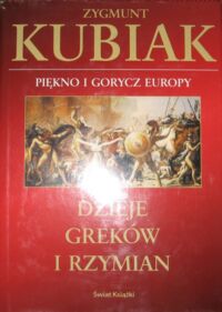 Miniatura okładki Kubiak Zygmunt Piękno i gorycz Europy. Dzieje Greków i Rzymian.