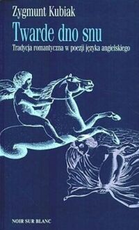 Miniatura okładki Kubiak Zygmunt Twarde dno snu. Tradycja romantyczna w poezji języka angielskiego. 