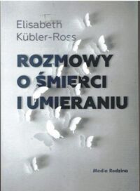 Miniatura okładki Kubler-Ross Elisabeth Rozmowy o śmierci i umieraniu.
