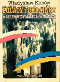 Miniatura okładki Kubów Władysław Polacy i Ukraińcy w Berezowicy Małej koło Zbaraża. Wspomnienia.