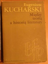 Miniatura okładki Kucharski Eugeniusz Między teorią a historią literatury. /Biblioteka Filologii Polskiej. Seria B. Literaturoznawstwo/