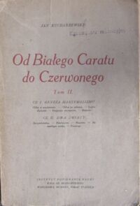 Miniatura okładki Kucharzewski Jan Od białego caratu do czerwonego. Tom II. Cz.I. Geneza maksymalizmu. Chłop w poddaństwie.-Chłop po reformie.-Ludzie zbyteczni.-Emigracja wewnętrzna.-Bakunin. Cz.II. Dwa światy.Sprzymierzeńcy.-Panslawizm.-Rocznice.-Na wspólnym szlaku.-Przestrogi.