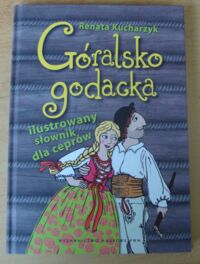 Miniatura okładki Kucharzyk Renata Góralsko godacka. Ilustrowany słownik dla ceprów.
