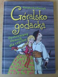 Zdjęcie nr 1 okładki Kucharzyk Renata Góralsko godacka. Ilustrowany słownik dla ceprów.