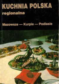 Miniatura okładki  Kuchnia polska regionalna. Mazowsze-Kurpie-Podlasie. 