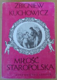 Zdjęcie nr 1 okładki Kuchowicz Zbigniew Miłość staropolska. Wzory, uczuciowość, obyczaje erotyczne XVI-XVIII wieku.
