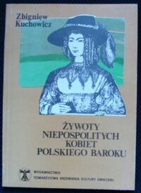Miniatura okładki Kuchowicz Zbigniew Żywoty niepospolitych kobiet polskiego baroku.