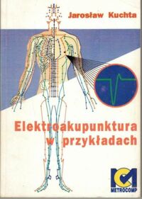 Zdjęcie nr 1 okładki Kuchta Jarosław Elektroakupunktura w przykładach. Wykaz punktów akupunktury.