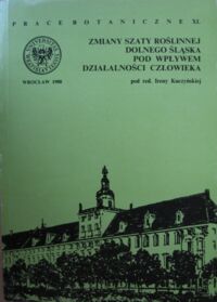 Miniatura okładki Kuczyńska Irena /red./ Zmiany szaty roślinnej Dolnego Śląska pod wpływem działalności człowieka. /Prace Botaniczne XLIV/