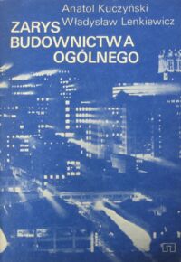 Zdjęcie nr 1 okładki Kuczyński Anatol, Lenkiewicz Władysław Zarys budownictwa ogólnego. Podręcznik dla zasadniczej szkoły zawodowej.