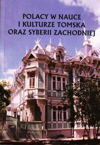 Zdjęcie nr 1 okładki Kuczyński Antoni, Marczyk Mirosław /red./ Polacy w nauce i kulturze Tomska oraz Syberii Zachodniej.