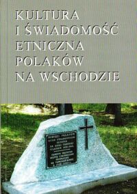 Miniatura okładki Kuczyński Antoni, Michałska Małgorzata /red./ Kultura i świadomość etniczna Polaków na wschodzie. Tradycja i współczesność.