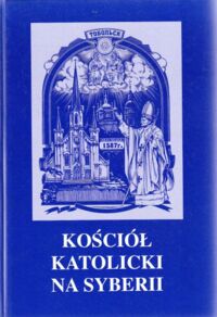 Miniatura okładki Kuczyński Antoni /red.nauk./ Kościół katolicki na Syberii. Historia * Współczesność * Przyszłość.
