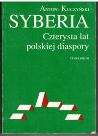 Miniatura okładki Kuczyński Antoni Syberia. Czterysta lat polskiej diaspory. Antologia historyczno-kulturowa.