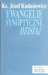 Miniatura okładki Kudasiewicz Józef, ks. Ewangelie synoptyczne dzisiaj. /Biblioteka "WIĘZI". Tom 53/