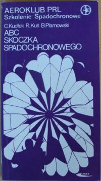 Zdjęcie nr 1 okładki Kudłek C. Kuś R. Plamowski B.  ABC skoczka spadochronowego. Szkolenie spadochronowe. 