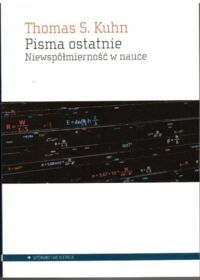 Miniatura okładki Kuhn Thomas S. Pisma ostatnie. Niewspółmierność w nauce.