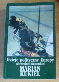 Miniatura okładki Kukiel Marian Dzieje polityczne Europy od rewolucji francuskiej.