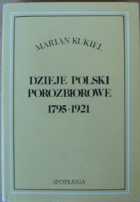 Miniatura okładki Kukiel Marian Dzieje Polski porozbiorowe 1795-1921.