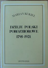 Zdjęcie nr 1 okładki Kukiel Marian Dzieje Polski porozbiorowe 1795-1921.