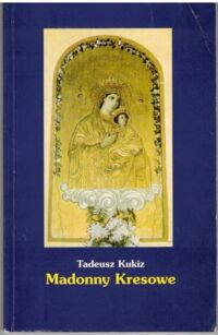 Miniatura okładki Kukiz Tadeusz Madonny kresowe i inne obrazy sakralne z Kresów w diecezji opolskiej.