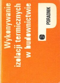 Miniatura okładki Kukliński Edward Wykonywanie izolacji termicznych w budownictwie. /Poradnik/