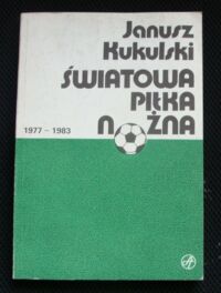 Zdjęcie nr 1 okładki Kukulski Janusz Światowa piłka nożna(1977-1983).