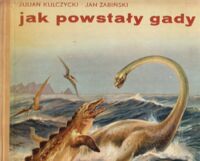 Miniatura okładki Kulczycki Julian, Żabiński Jan Jak powstały gady. /Z dziejów życia na ziemi/