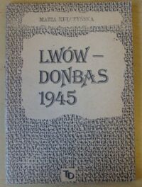 Zdjęcie nr 1 okładki Kulczyńska Maria Lwów-Donbas 1945./Biblioteka Tygodnika Demokratycznego. Tomik 6/