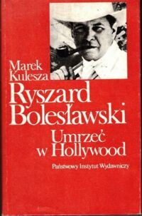 Miniatura okładki Kulesza Marek Ryszard Bolesławski. Umrzeć w Hollywood.	