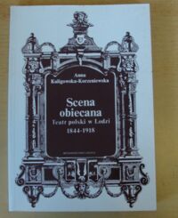 Miniatura okładki Kuligowska-Korzeniewska Anna Scena obiecana. Teatr polski w Łodzi 1844-1918.