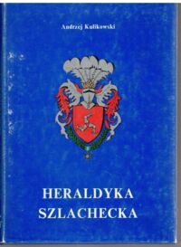 Miniatura okładki Kulikowski Andrzej Heraldyka szlachecka.