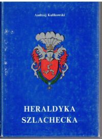 Zdjęcie nr 1 okładki Kulikowski Andrzej Heraldyka szlachecka.