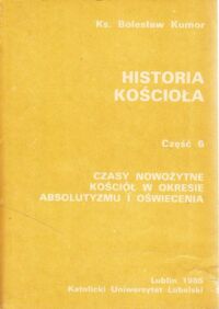 Miniatura okładki Kumor Bolesław ks. Historia Kościoła. Część 6. Czasy nowożytne. Kościół w okresie absolutyzmu i oświecenia.