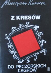 Zdjęcie nr 1 okładki Kumorek Mieczysław Z Kresów do peczorskich łagrów.