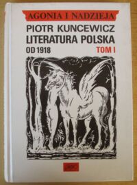Miniatura okładki Kuncewicz Piotr Agonia i nadzieja. T.I. Literatura polska od 1918.