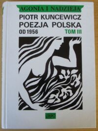 Miniatura okładki Kuncewicz Piotr Agonia i nadzieja. T.III. Poezja polska od 1956.