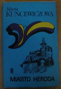 Zdjęcie nr 1 okładki Kuncewiczowa Maria Miasto Heroda. Notatki palestyńskie (1938 r.). /Dzieła/