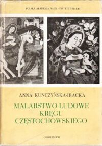 Miniatura okładki Kunczyńska-Iracka Anna Malarstwo ludowe kręgu częstochowskiego. /Studia z Historii Sztuki. Tom XXVIII/