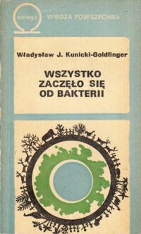 Zdjęcie nr 1 okładki Kunicki-Goldfinger Władysław J. Wszystko zaczęło się od bakterii.    /Omega 369/