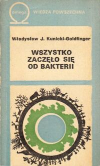 Zdjęcie nr 1 okładki Kunicki-Goldfinger Władysław J. Wszystko zaczęło się od bakterii.    /Omega 369/