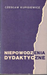Zdjęcie nr 1 okładki Kupisiewicz Czesław Niepowodzenia dydaktyczne. Przyczyny oraz niektóre środki zaradcze.