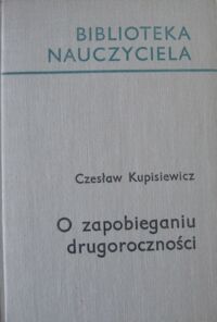 Zdjęcie nr 1 okładki Kupisiewicz Czesław O zapobieganiu drugoroczności. /Biblioteka Nauczyciela/