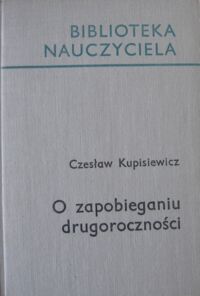 Zdjęcie nr 1 okładki Kupisiewicz Czesław O zapobieganiu drugoroczności. /Biblioteka Nauczyciela/