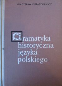 Miniatura okładki Kuraszkiewicz Władysław Podstawowe wiadomości z gramatyki historycznej języka polskiego z wyborem tekstów staropolskich do ćwiczeń.