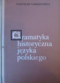 Miniatura okładki Kuraszkiewicz Władysław Podstawowe wiadomości z gramatyki historycznej języka polskiego z wyborem tekstów staropolskich do ćwiczeń.