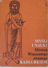 Zdjęcie nr 1 okładki Kurbis Brygida /oprac./  Myśli i nauki Mistrza Wincentego zwanego Kadłubkiem.