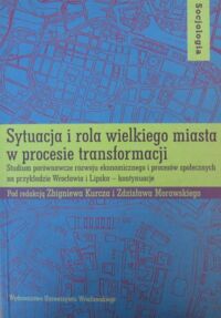 Miniatura okładki Kurcz Zbigniew, Morawski Zdzisław Sytuacja i rola wielkiego miasta w procesie transformacji. Studium porównawcze rozwoju ekonomicznego i procesów społecznych na przykładzie Wrocławia i Lipska - kontynuacje. /Socjologia XXXV/.