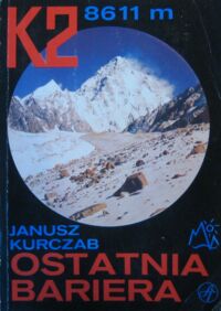 Miniatura okładki Kurczab Janusz Ostatnia bariera. Wyprawa na K2 - drugi szczyt świata.